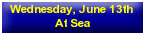 Wednesday, June 13th - At Sea
