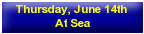 Thursday, June 14th - At Sea