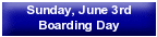 Sunday, June 3rd - Boarding Day