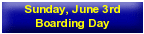 Sunday, June 3rd - Boarding Day